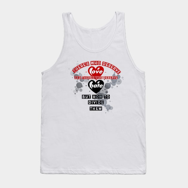 there's who deserve love, and there's who deserve hate, but how to divide them Tank Top by Gemi 